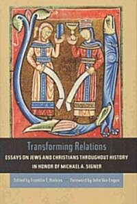 Transforming Relations: Essays on Jews and Christians Throughout History in Honor of Michael A. Signer (Hardcover)