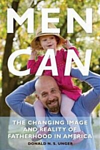 Men Can: The Changing Image and Reality of Fatherhood in America (Hardcover)