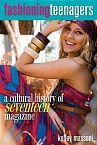 Fashioning Teenagers: A Cultural History of Seventeen Magazine (Paperback)
