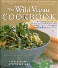 The Wild Vegan Cookbook: A Foragers Culinary Guide (in the Field or in the Supermarket) to Preparing and Savoring Wild (and Not So Wild) Natur (Paperback)