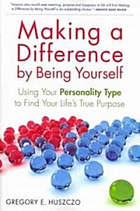 Making a Difference by Being Yourself : Using Your Personality Type to Find Your Lifes True Purpose (Paperback)