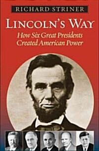 Lincolns Way: How Six Great Presidents Created American Power (Hardcover)