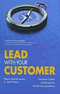 Lead with Your Customer: Transform Culture and Brand Into World-Class Excellence (Hardcover)