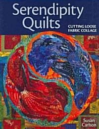 Serendipity Quilts: Cutting Loose Fabric Collage (Paperback)