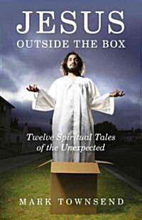 Jesus Outside the Box : Twelve Spiritual Tales of the Unexpected (Paperback)