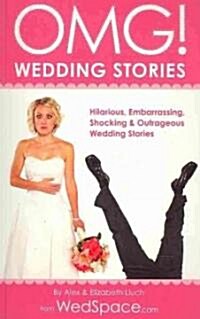 Omg! Wedding Stories: Hilarious, Outrageous, Embarrassing, Shocking and Bizarre Wedding Stories (Paperback)