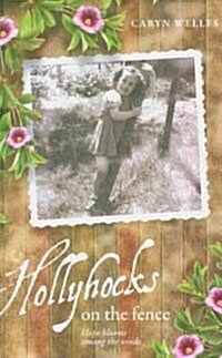 Hollyhocks on the Fence: Hope Blooms Among the Weeds (Paperback)