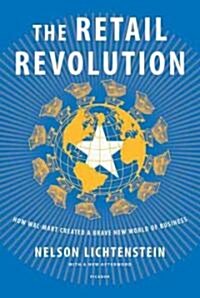 The Retail Revolution: How Wal-Mart Created a Brave New World of Business (Paperback)