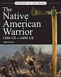 The Native American Warrior: 1500-1890 CE (Hardcover)