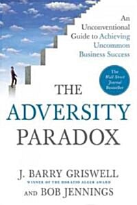 The Adversity Paradox: An Unconventional Guide to Achieving Uncommon Business Success (Paperback)
