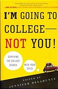 Im Going to College--Not You!: Surviving the College Search with Your Child (Paperback)