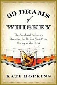 99 Drams of Whiskey: The Accidental Hedonists Quest for the Perfect Shot and the History of the Drink (Paperback)