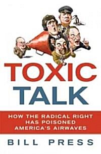 Toxic Talk: How the Radical Right Has Poisoned Americas Airwaves (Hardcover)