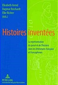 Histoires Invent?s: La Repr?entation Du Pass?Et de lHistoire Dans Les Litt?atures Fran?ise Et Francophones (Paperback)