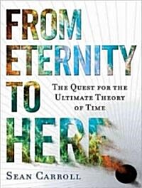 From Eternity to Here: The Quest for the Ultimate Theory of Time (MP3 CD)