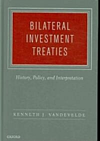 Bilateral Investment Treaties: History, Policy, and Interpretation (Hardcover)