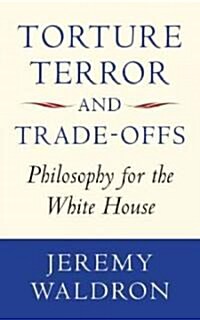 Torture, Terror, and Trade-offs : Philosophy for the White House (Hardcover)