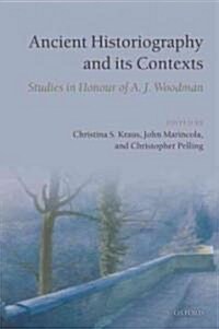 Ancient Historiography and Its Contexts : Studies in Honour of A. J. Woodman (Hardcover)