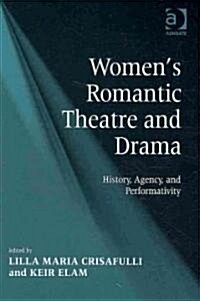 Womens Romantic Theatre and Drama : History, Agency, and Performativity (Hardcover)
