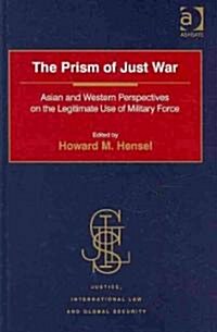 The Prism of Just War : Asian and Western Perspectives on the Legitimate Use of Military Force (Hardcover)