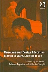 Museums and Design Education : Looking to Learn, Learning to See (Hardcover)