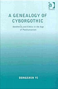 [중고] A Genealogy of Cyborgothic : Aesthetics and Ethics in the Age of Posthumanism (Hardcover)