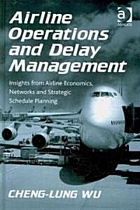 Airline Operations and Delay Management : Insights from Airline Economics, Networks and Strategic Schedule Planning (Hardcover)