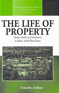 The Life of Property : House, Family and Inheritance in Bearn, South-West France (Hardcover)