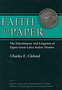 Faith in Paper: The Ethnohistory and Litigation of Upper Great Lakes Indian Treaties (Hardcover, New)
