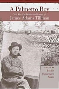 A Palmetto Boy: Civil War-Era Diaries and Letters of James Adams Tillman (Hardcover)