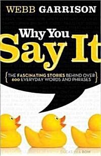 Why You Say It: The Fascinating Stories Behind Over 600 Everyday Words and Phrases (Paperback)