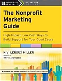 The Nonprofit Marketing Guide: High-Impact, Low-Cost Ways to Build Support for Your Good Cause (Paperback)