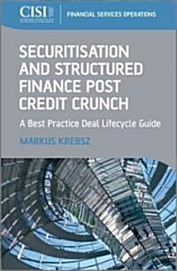 Securitization and Structured Finance Post Credit Crunch: A Best Practice Deal Lifecycle Guide (Hardcover)