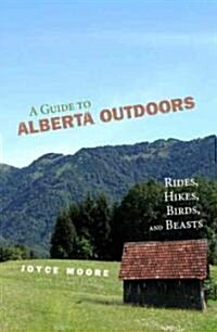 A Guide to Alberta Outdoors: Rides, Hikes, Birds and Beasts (Paperback)
