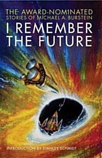 I Remember the Future: The Award-Nominated Stories of Michael A. Burstein (Paperback)