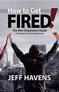 How to Get Fired! (Paperback)