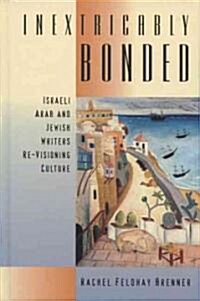 Inextricably Bonded: Israeli Arab and Jewish Writers Re-Visioning Culture (Paperback)