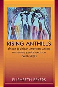 Rising Anthills: African and African American Writing on Female Genital Excision, 1960a 2000 (Paperback)