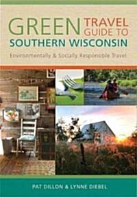 Green Travel Guide to Southern Wisconsin: Environmentally and Socially Responsible Travel (Paperback)