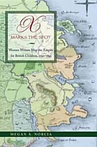 X Marks the Spot: Women Writers Map the Empire for British Children, 1790-1895 (Hardcover)