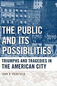 The Public and Its Possibilities: Triumphs and Tragedies in the American City (Hardcover)