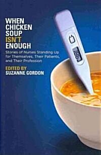 When Chicken Soup Isnt Enough: Stories of Nurses Standing Up for Themselves, Their Patients, and Their Profession (Hardcover)