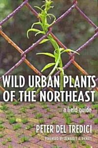 Wild Urban Plants of the Northeast: A Field Guide (Paperback)