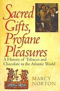 Sacred Gifts, Profane Pleasures: A History of Tobacco and Chocolate in the Atlantic World (Paperback)