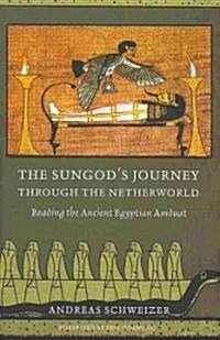 The Sungods Journey Through the Netherworld: Reading the Ancient Egyptian Amduat (Hardcover)