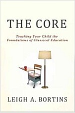 The Core : Teaching Your Child the Foundations of Classical Education