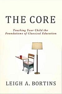 The Core : Teaching Your Child the Foundations of Classical Education (Paperback)