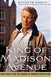 The King of Madison Avenue : David Ogilvy and the Making of Modern Advertising (Paperback)