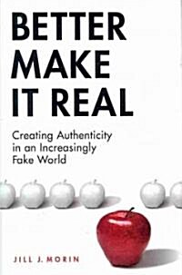 Better Make It Real: Creating Authenticity in an Increasingly Fake World (Hardcover)