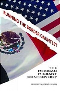 Running the Border Gauntlet: The Mexican Migrant Controversy (Hardcover)